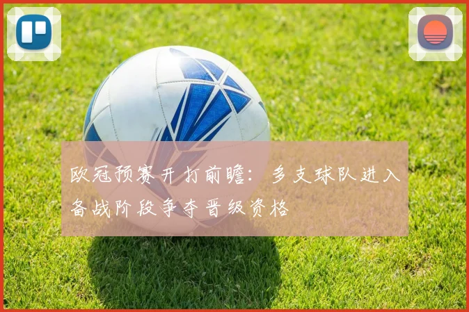 欧冠预赛开打前瞻：多支球队进入备战阶段争夺晋级资格